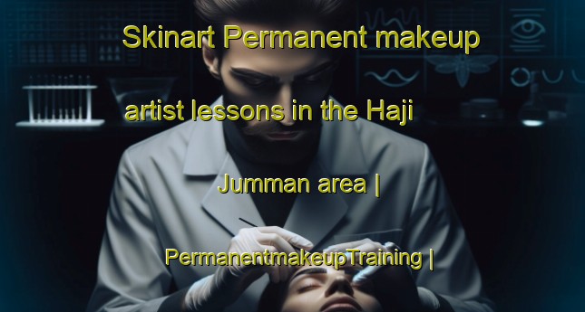 Skinart Permanent makeup artist lessons in the Haji Jumman area | PermanentmakeupTraining | PermanentmakeupClasses | SkinartTraining-Pakistan
